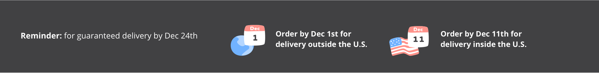 Reminder: for guaranteed delivery by Dec 24th. Order by Dec 1st for delivery outside the US. Order by Dec 11th for delivery within the US